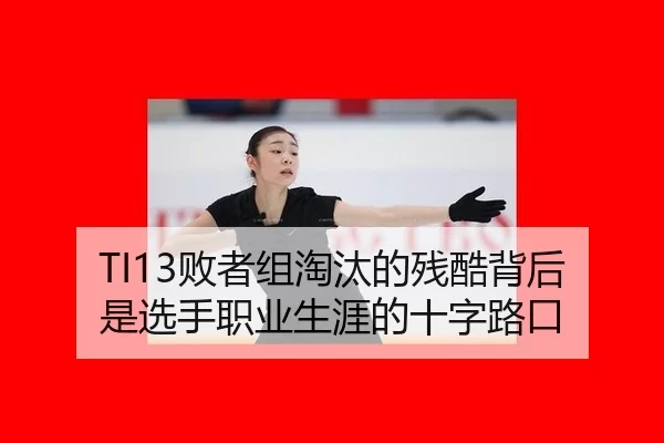 TI13败者组淘汰的残酷背后 是选手职业生涯的十字路口